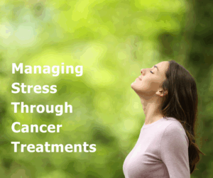 Managing Stress Through Cancer Treatment
